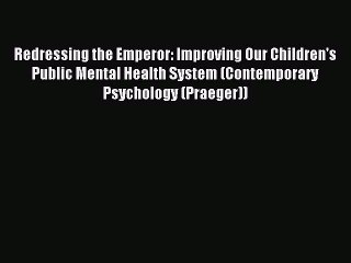 Read Redressing the Emperor: Improving Our Children's Public Mental Health System (Contemporary