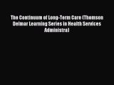 Read The Continuum of Long-Term Care (Thomson Delmar Learning Series in Health Services Administra)