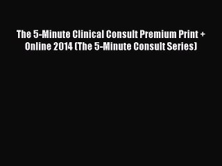 Read The 5-Minute Clinical Consult Premium Print + Online 2014 (The 5-Minute Consult Series)