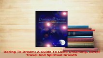 Download  Daring To Dream A Guide To Lucid Dreaming Astral Travel And Spiritual Growth Ebook Free