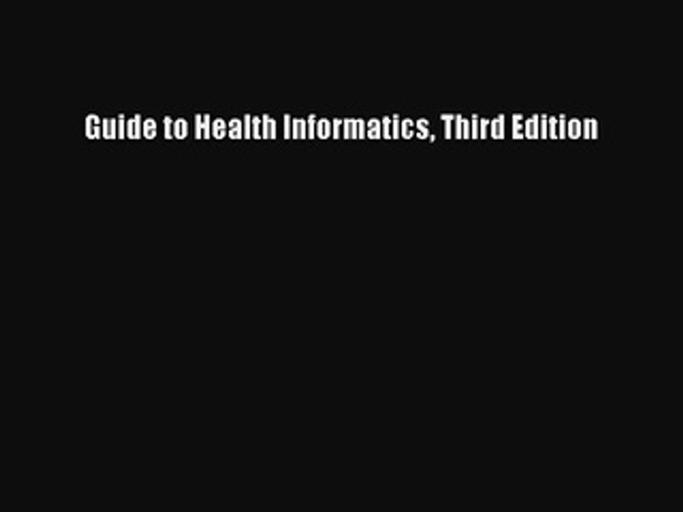 Read Guide to Health Informatics Third Edition Ebook Free