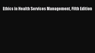 Read Ethics in Health Services Management Fifth Edition Ebook Free