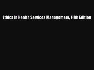 Read Ethics in Health Services Management Fifth Edition Ebook Free
