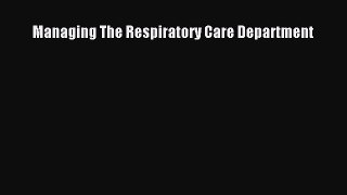 Read Managing The Respiratory Care Department Ebook Free