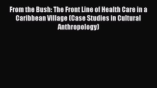 Read From the Bush: The Front Line of Health Care in a Caribbean Village (Case Studies in Cultural