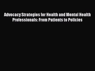 Read Advocacy Strategies for Health and Mental Health Professionals: From Patients to Policies