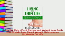 Download  Living the Thin Life A Dieting and Weight Loss Guide with Weight Loss Tips  Weight Ebook