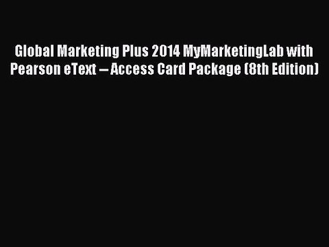 Read Global Marketing Plus 2014 MyMarketingLab with Pearson eText Access Card Package (8th