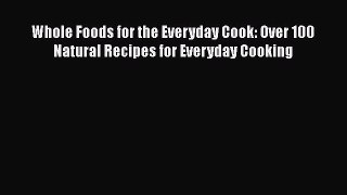 Read Whole Foods for the Everyday Cook: Over 100 Natural Recipes for Everyday Cooking Ebook