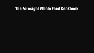 Read The Foresight Whole Food Cookbook Ebook Free