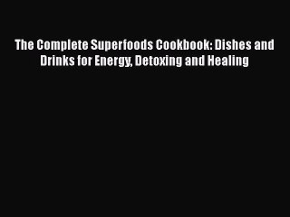 Read The Complete Superfoods Cookbook: Dishes and Drinks for Energy Detoxing and Healing Ebook