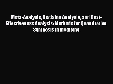Read Meta-Analysis Decision Analysis and Cost-Effectiveness Analysis: Methods for Quantitative