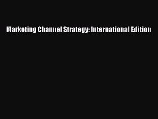 Read Marketing Channel Strategy: International Edition PDF Online