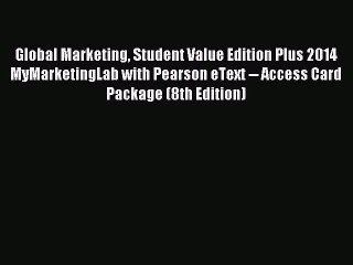 Read Global Marketing Student Value Edition Plus 2014 MyMarketingLab with Pearson eText --