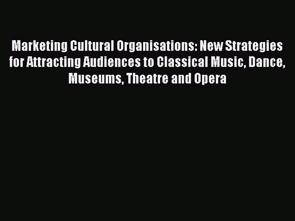 Download Marketing Cultural Organisations: New Strategies for Attracting Audiences to Classical