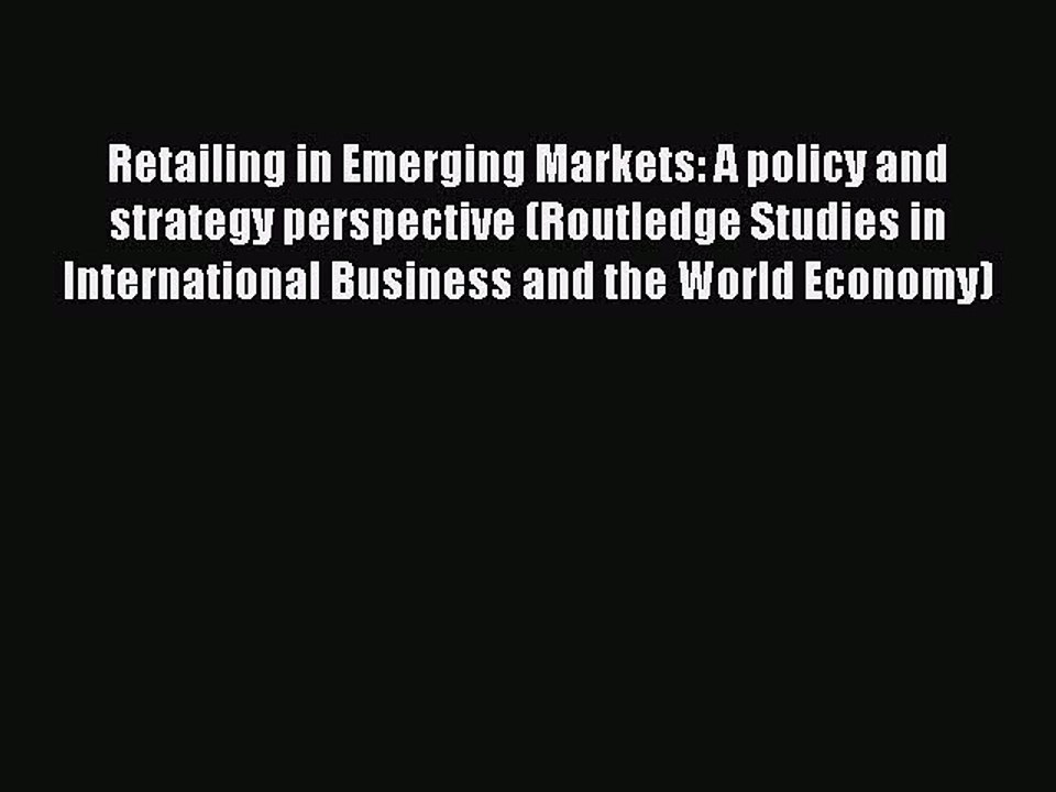 Download Retailing in Emerging Markets: A policy and strategy perspective (Routledge Studies