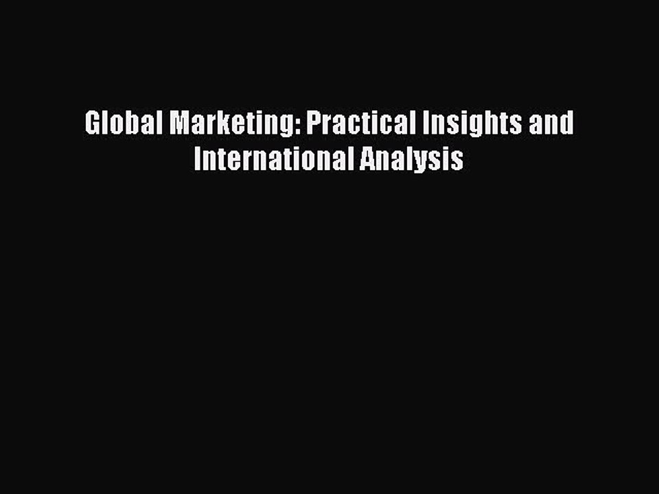 Download Global Marketing: Practical Insights and International Analysis Ebook Free