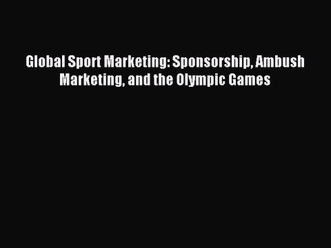 Read Global Sport Marketing: Sponsorship Ambush Marketing and the Olympic Games Ebook Free