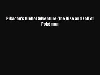 Download Pikachu's Global Adventure: The Rise and Fall of Pokémon PDF Free