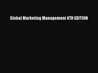 Read Global Marketing Management 4TH EDITION Ebook Free