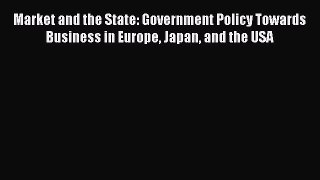 Download Market and the State: Government Policy Towards Business in Europe Japan and the USA