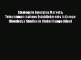 Read Strategy in Emerging Markets: Telecommunications Establishments in Europe (Routledge Studies