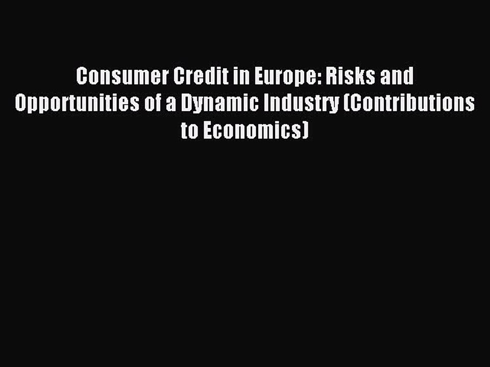 Read Consumer Credit in Europe: Risks and Opportunities of a Dynamic Industry (Contributions