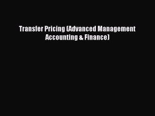 Download Transfer Pricing (Advanced Management Accounting & Finance) PDF Free