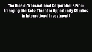 Read The Rise of Transnational Corporations From Emerging  Markets: Threat or Opportunity (Studies