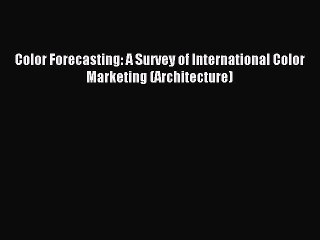 Download Color Forecasting: A Survey of International Color Marketing (Architecture) Ebook