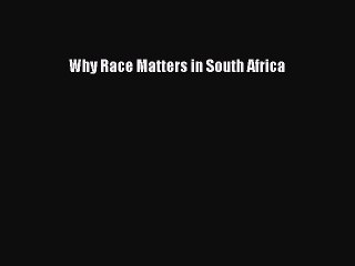 Read Why Race Matters in South Africa Ebook Free