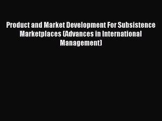 Read Product and Market Development For Subsistence Marketplaces (Advances in International
