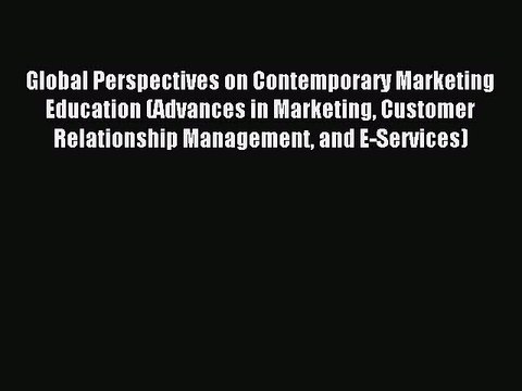 Read Global Perspectives on Contemporary Marketing Education (Advances in Marketing Customer