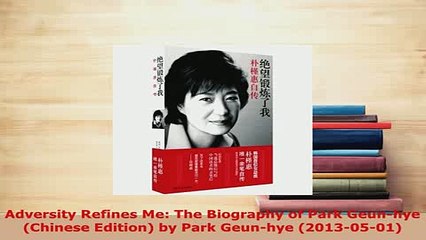 Download  Adversity Refines Me The Biography of Park Geunhye Chinese Edition by Park Geunhye Free Books