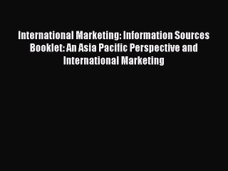 Download International Marketing: Information Sources Booklet: An Asia Pacific Perspective