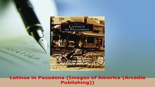 PDF  Latinos in Pasadena Images of America Arcadia Publishing Free Books