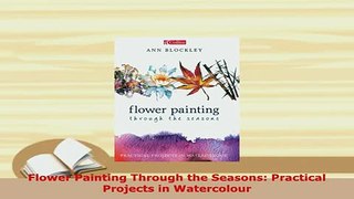 Download  Flower Painting Through the Seasons Practical Projects in Watercolour Download Full Ebook