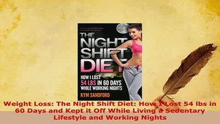 Download  Weight Loss The Night Shift Diet How I Lost 54 lbs in 60 Days and Kept it Off While Ebook