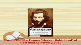 Download  Joaquin Murieta Famous Mexican Robin Hood of Gold Rush California 1906 PDF Book Free