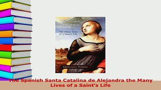 Download  The Spanish Santa Catalina de Alejandra the Many Lives of a Saints Life Read Online
