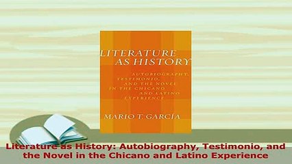 Download  Literature as History Autobiography Testimonio and the Novel in the Chicano and Latino Free Books