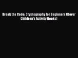 Read Break the Code: Cryptography for Beginners (Dover Children's Activity Books) Ebook Online