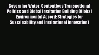 Download Governing Water: Contentious Transnational Politics and Global Institution Building