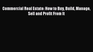 Read Commercial Real Estate: How to Buy Build Manage Sell and Profit From It Ebook Free