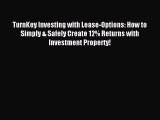 Read TurnKey Investing with Lease-Options: How to Simply & Safely Create 12% Returns with Investment