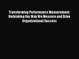 Read Transforming Performance Measurement: Rethinking the Way We Measure and Drive Organizational