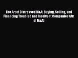Read The Art of Distressed M&A: Buying Selling and Financing Troubled and Insolvent Companies