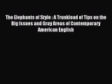 Read The Elephants of Style : A Trunkload of Tips on the Big Issues and Gray Areas of Contemporary