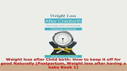 Download  Weight loss after Child birth How to keep it off for good Naturally Postpartum Weight PDF Online