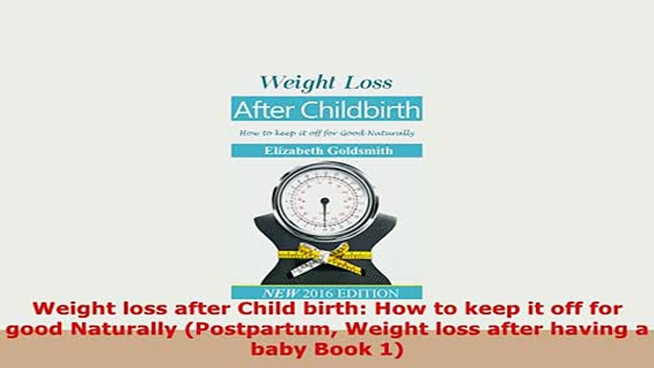 Download  Weight loss after Child birth How to keep it off for good Naturally Postpartum Weight PDF Online